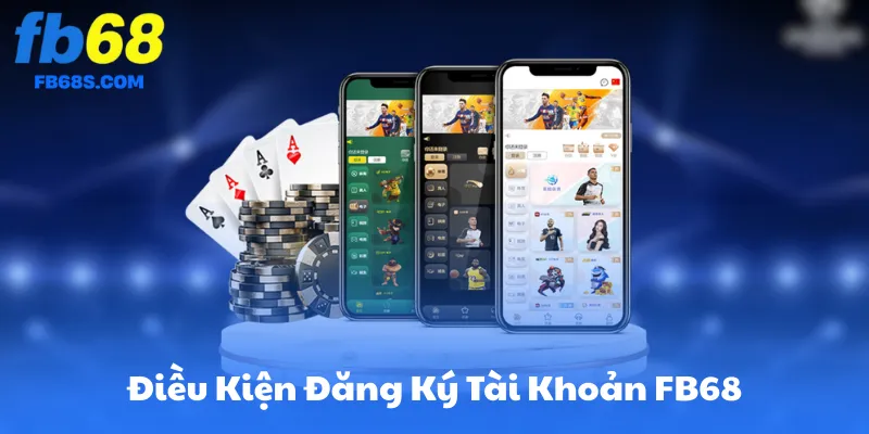Điều Kiện Đăng Ký Tài Khoản FB68
